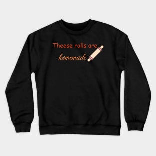 Thees rolls are homemade Crewneck Sweatshirt